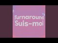 Turnaround Suis Moi