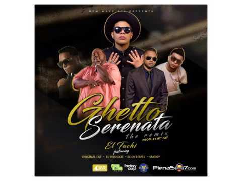El Tachi ft Eddy Lover El Roockie Original Fat y Smoky Ghetto Serenata Remix