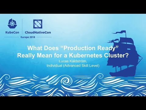 What Does “Production Ready” Really Mean for a Kubernetes Cluster? - Lucas Käldström