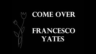 Come Over - Francesco Yates (Lyrics)