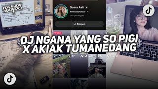 Download lagu DJ NGANA YANG SO PIGI X AKIAK TUMANEDANG | SPEED UP VIRAL TIKTOK KANE DJ TERBARU 2026 mp3