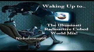 Waking Up to the Illuminati Radioactive Cubed World(Special Mix)