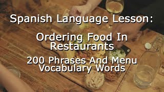 Spanish Language Lesson: Ordering Food In Restaurants - 200 Phrases And Menu Vocabulary Words