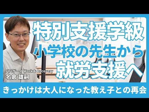 福祉計画学科 特別支援学級の先生から、就労支援の世界へ。きっかけは大人になった教え子との再会【パパゲーノ Work & Recovery 生活支援員 名倉 雄嗣さん】
