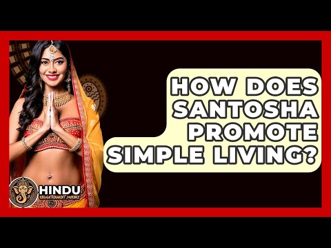 How Does Santosha Promote Simple Living? - Hindu Enlightenment Journey