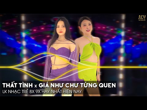 Thất Tình, Giá Như Chưa Từng Quen Remix | LK Nhạc Trẻ Remix 8x 9x Đời Đầu Gây Nghiện Hiện Nay