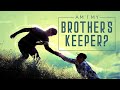 4. WHAT DOES IT MEAN TO BE YOUR BROTHER'S KEEPER?