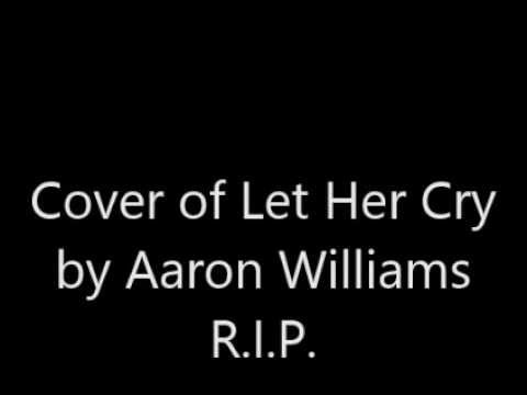 Let Her Cry Cover by: Aaron Williams R.I.P.
