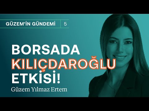 Kemal Kılıçdaroğlu's effect on the stock market! | Güzem Yılmaz Ertem