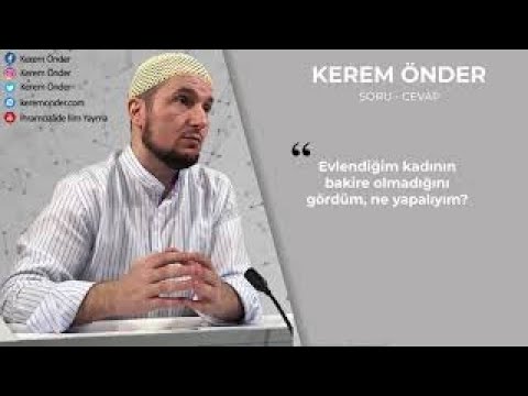 Evlendiğim kadın bakire değil ise ne yapmalıyım? / Kerem Önder