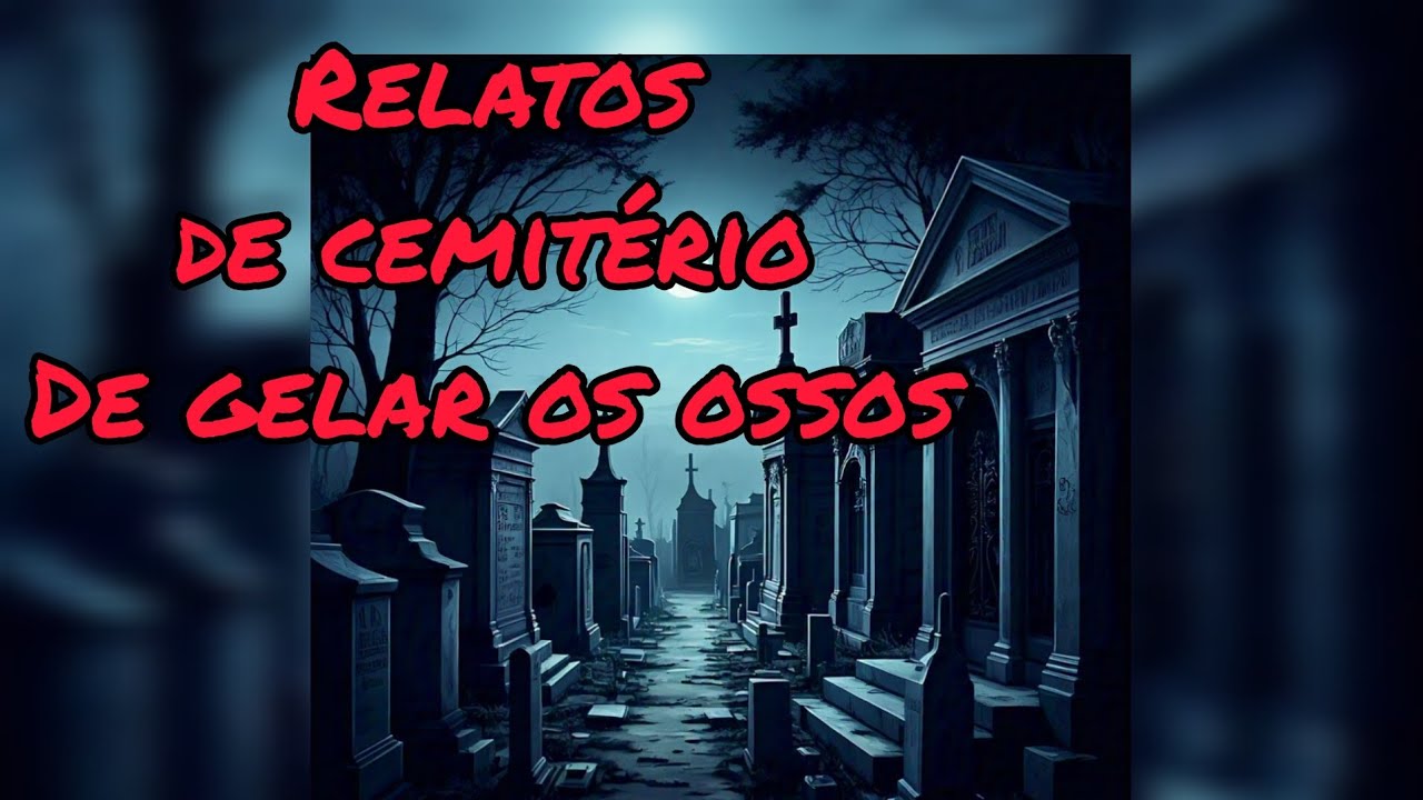 relatos reais de cemitério,  de arrepiar!!!