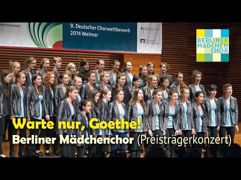 Warte nur, Goethe! | Berliner Mädchenchor | Chorwettbewerb Weimar 2014, Preisträgerkonzert