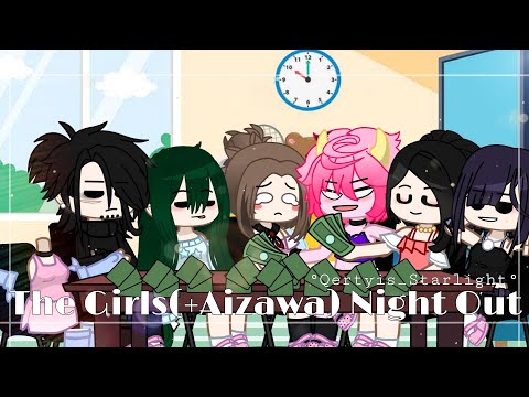 °|| The Girls Night Out Skit - Ft. Aizawa-Sensei and Class 1A Girls ||°
