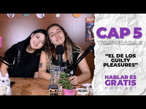 "El de los Guilty Pleasures" (Hablar Es Gratis - Podcast ) CAP5 TEMP 2