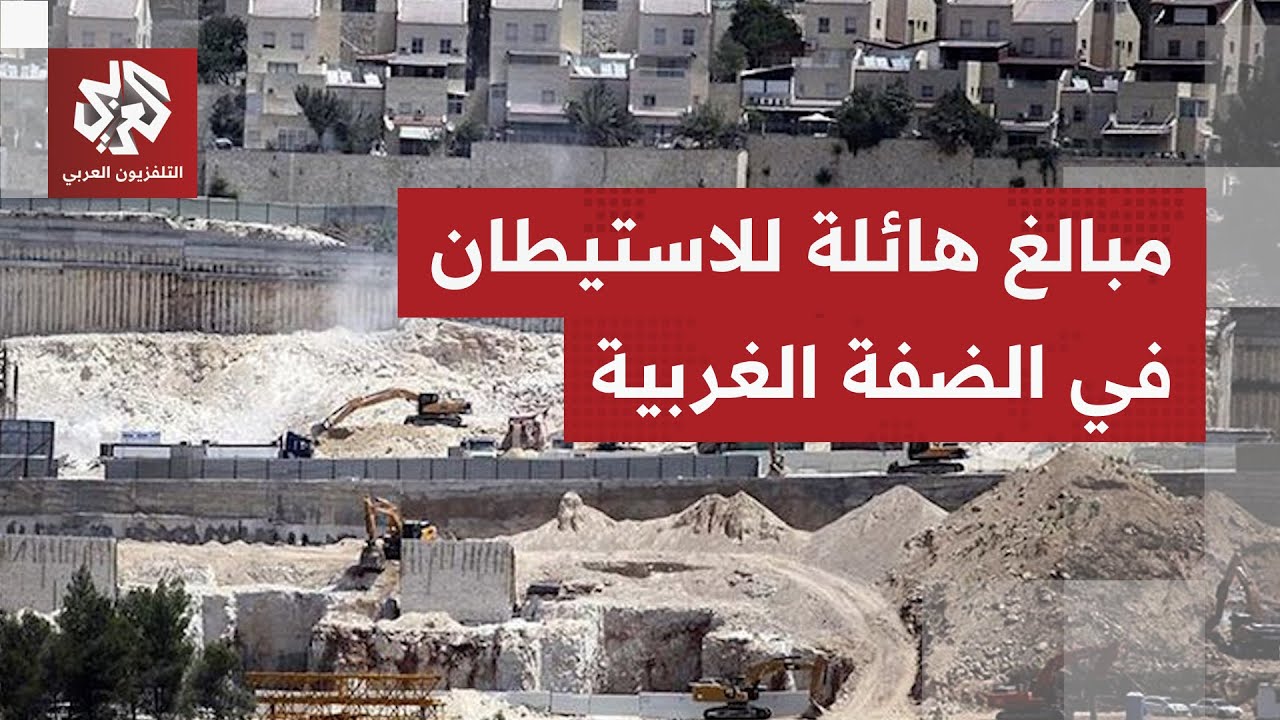 الحكومة الإسرائيلية تقود عملية ضخ أموال كبيرة لتعزيز الاستيطان في الضفة الغ?
