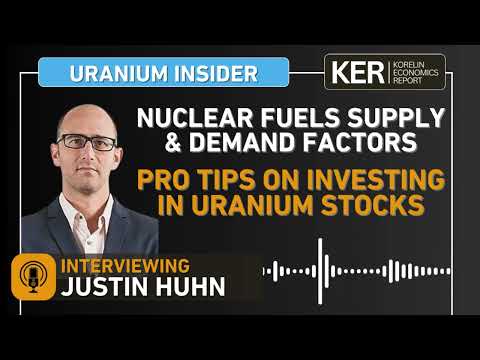 Justin Huhn – Nuclear Fuels Demand And Supply Factors – Pro Tips On Investing In Uranium Stocks
