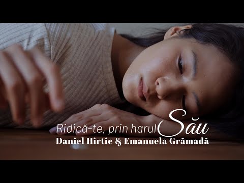 Daniel Hîrtie & Emanuela Grămadă - Ridică-te prin harul Său