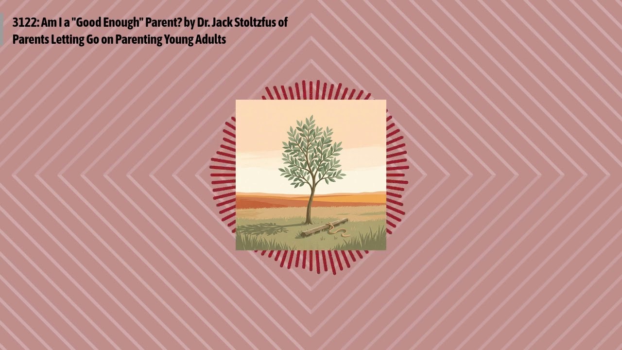 3122: Am I a "Good Enough" Parent? by Dr. Jack Stoltzfus of Parents Letting Go on Parenting...