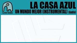 LA CASA AZUL - Un Mundo Mejor (Instrumental) [Audio]