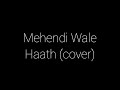 Mehendi Wale Haath Cover Guru Randhawa 2021