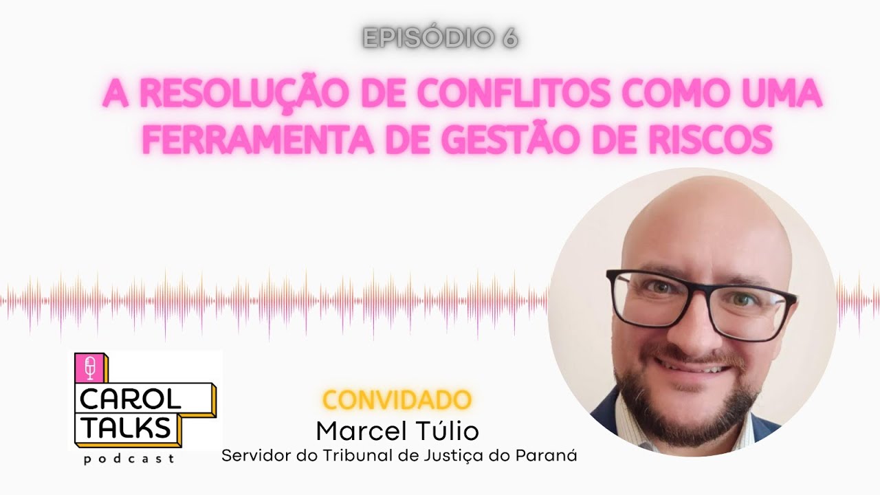 Resolução de conflitos como ferramenta de gestão de riscos com Marcel Túlio e Caroline Taborda-#06EP