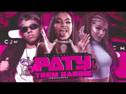 PATY TREM BARBIE ARROCHADEIRA REMIX - CJNOBEAT, MC MAGRELLA, MC MARSHA