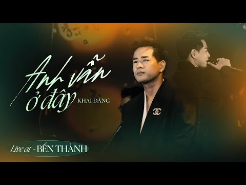Anh Vẫn Ở Đây | Khải Đăng | Live at Bến Thành