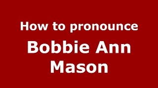 How to pronounce Bobbie Ann Mason
