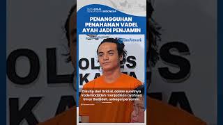Ajukan Penangguhan Penahanan, Ayah Vadel Badjideh Siap Jadi Penjamin: Ada Beberapa Alasannya