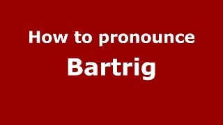 How to pronounce Bartrig