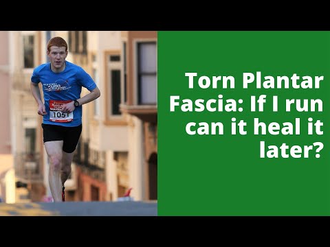 Torn Plantar Fascia: If I run can it heal it later