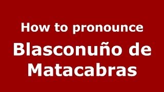 How to pronounce Blasconuño De Matacabras