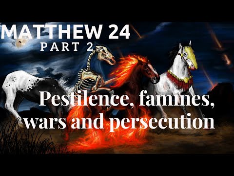Matthew Chapter 24 Pt 2 - Pestilence, famines, wars and persecution - Signs of the end
