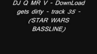 DJ Q MR V - DownLoad gets dirty - track 35 - star wars bassline