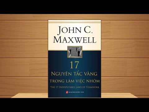 6.17 Nguyên Tắc Vàng Trong Làm Việc Nhóm Của John C. Maxwell Ai Cũng Phải Biết