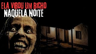 A VELHA VEIO VIRADA EM BICHO NAQUELA NOITE.