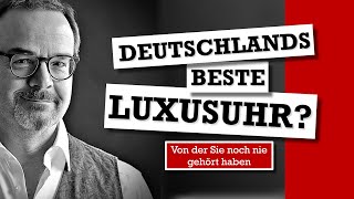Ist das Deutschlands neue Luxusuhr? Und warum kennt sie niemand?