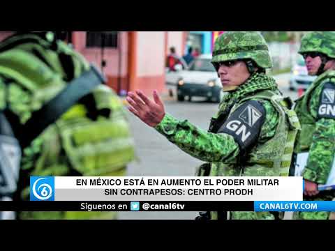 En México está en aumento el poder militar sin contrapesos: Centro PRODH