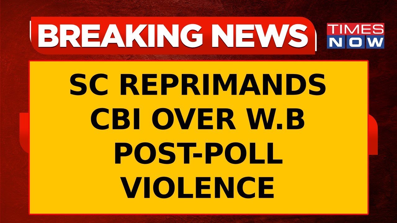 Supreme Court Reprimands CBI Over West Bengal Post-Poll Violence Case Transfer Request | Top News