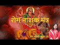 रोग नाशक मंत्र रोगान शेषान Rog Nashak Durga Mantra 108 T