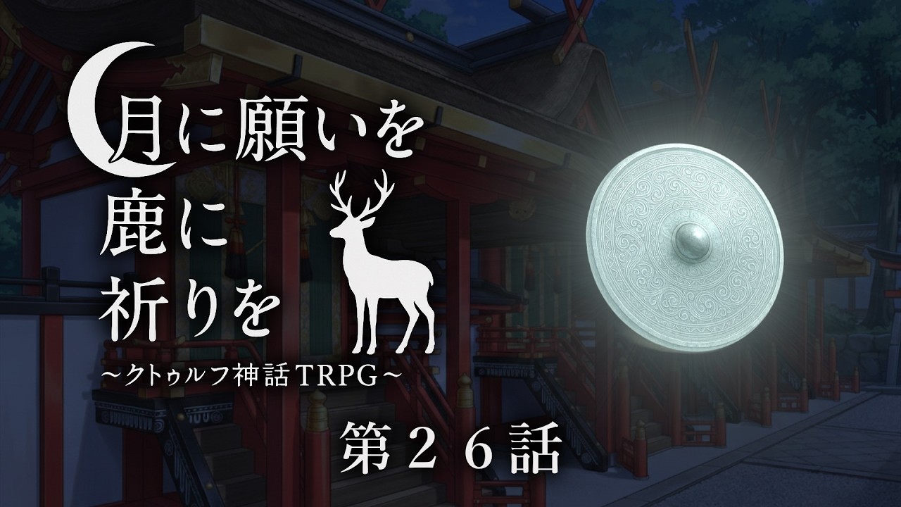 【オリジナルシナリオ】クトゥルフ神話TRPG『月に願いを 鹿に祈りを』第26話【実卓リプレイ】
