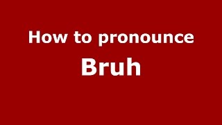 How to pronounce Bruh