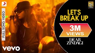 Let&#39;s Break Up Full Video - Dear Zindagi|Alia Bhatt|Vishal Dadlani|Amit T|Karan Johar