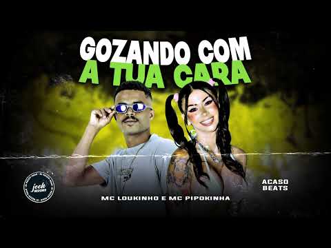 MC LOUKINHO E MC PIPOKINHA - GOZANDO COM A TUA CARA