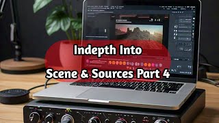 In-Depth Tutorial on Scenes & Sources in OBS (Part 4)