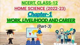 Class-12 homescience, Chapter-1:- Work, Livelihood and Career (Part-3)