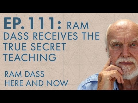 Ram Dass – Here and Now – Ep. 111 – Ram Dass Receives the “True Secret Teaching”