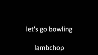 let&#39;s go bowling lambchop