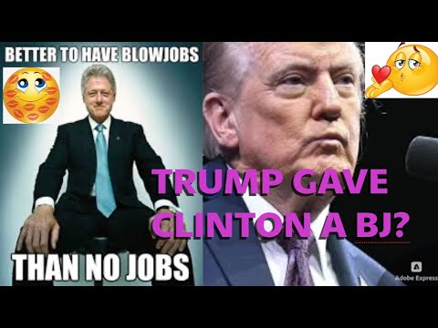 Did Donald J Trump Perform ORAL SEX on Bill Clinton?