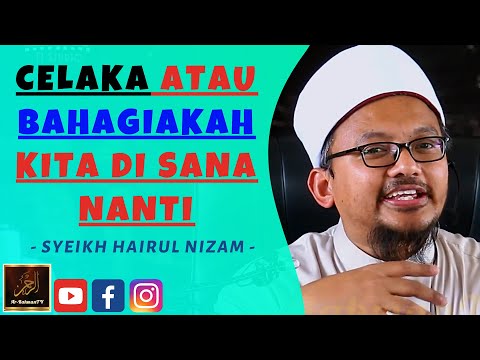 Syeikh Hairul Nizam - CELAKA ATAU BAHAGIAKAH KITA DI SANA NANTI